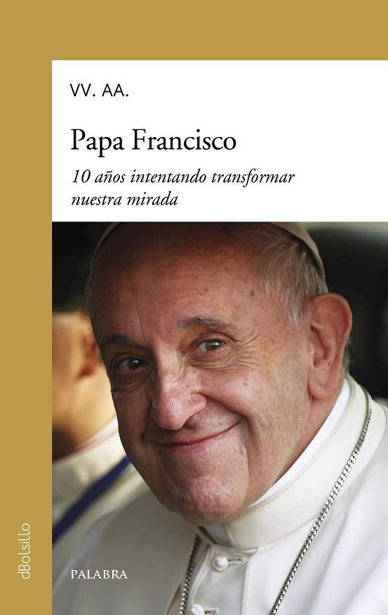 PAPA FRANCISCO. 10 AÑOS INTENTANDO TRANSFORMAR NUESTRA MIRADA | 9788413682693 | VARIOS AUTORES