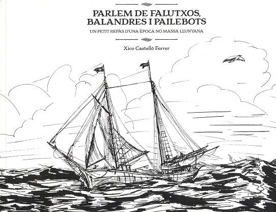 PARLEM DE FALUTXOS, BALANDRES I PAILEBOTS. UN PETIT REPÀS D'UNA ÈPOCA NO MASSA LLUNYANA | 9788492951543 | CASTELLÓ FERRER, XICO