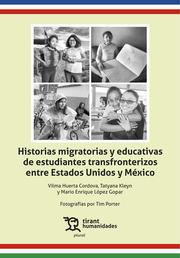 HISTORIAS MIGRATORIAS Y EDUCATIVAS DE ESTUDIANTES TRANSFRONTERIZOS ENTRE ESTADOS UNIDOS Y MÉXICO | 9788411832564 | HUERTA CORDOVA, VILMA / KLEYN, TATYANA / LÓPEZ GOPAR, MARIO ENRIQUE