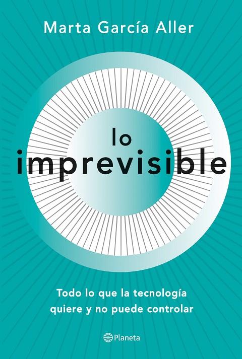 LO IMPREVISIBLE. TODO LO QUE LA TECNOLOGÍA QUIERE Y NO PUEDE CONTROLAR | 9788408221708 | GARCÍA ALLER, MARTA