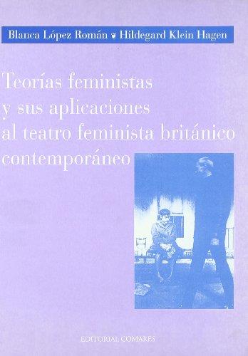 TEORIAS FEMINISTAS Y SUS APLICACIONES AL TEATRO FEMINISTA BRITÁNICO CONTEMPORÁNEO | 9788484443148 | LOPEZ ROMAN, BLANCA / KLEIN HAGEN, HI