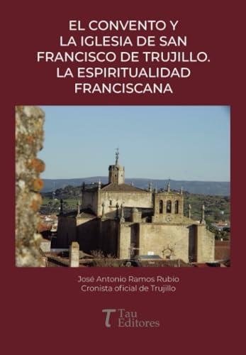 CONVENTO Y LA IGLESIA DE SAN FRANCISCO DE TRUJILLO EL | 9788412422474 | RAMOS RUBIO, JOSÉ ANTONIO