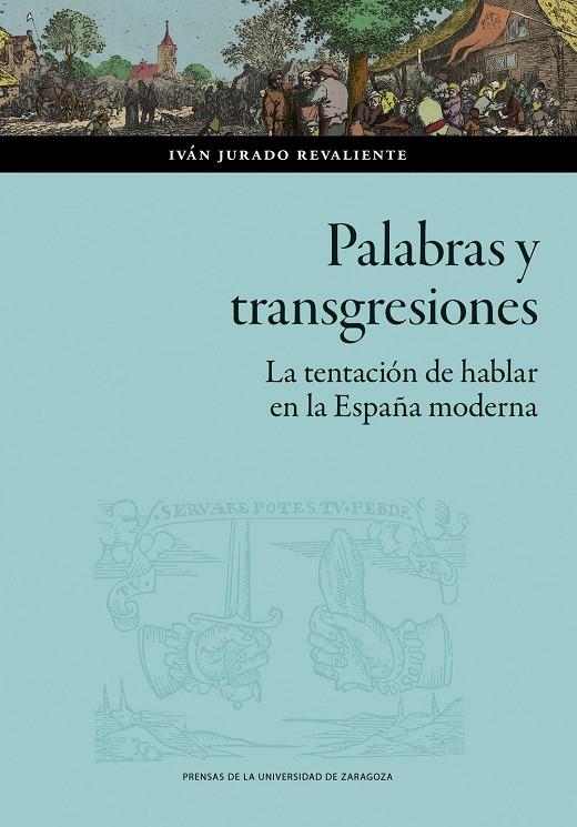 PALABRAS Y TRANSGRESIONES. LA TENTACIÓN DE HABLAR EN LA ESPAÑA MODERNA | 9791370140304 | JURADO REVALIENTE, IVÁN