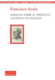 FRANCISCO AYALA MIRADAS SOBRE EL PRESENTE | 9788489913691 | AYALA, F.