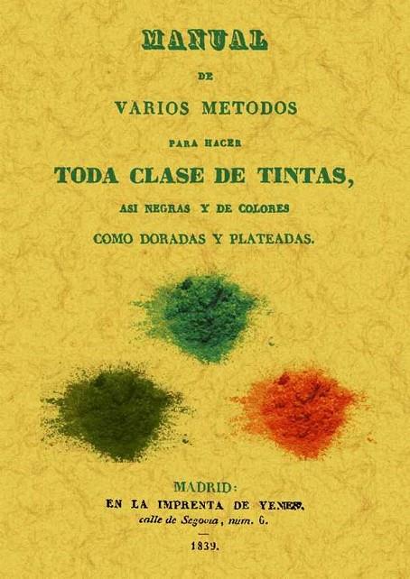 MANUAL DE VARIOS METODOS PARA HACER TODA CLASE DE TINTAS, ASI NEGRAS Y DE COLORES COMO DORADAS Y PLATEADAS | 9788490011430 | ANÓNIMO