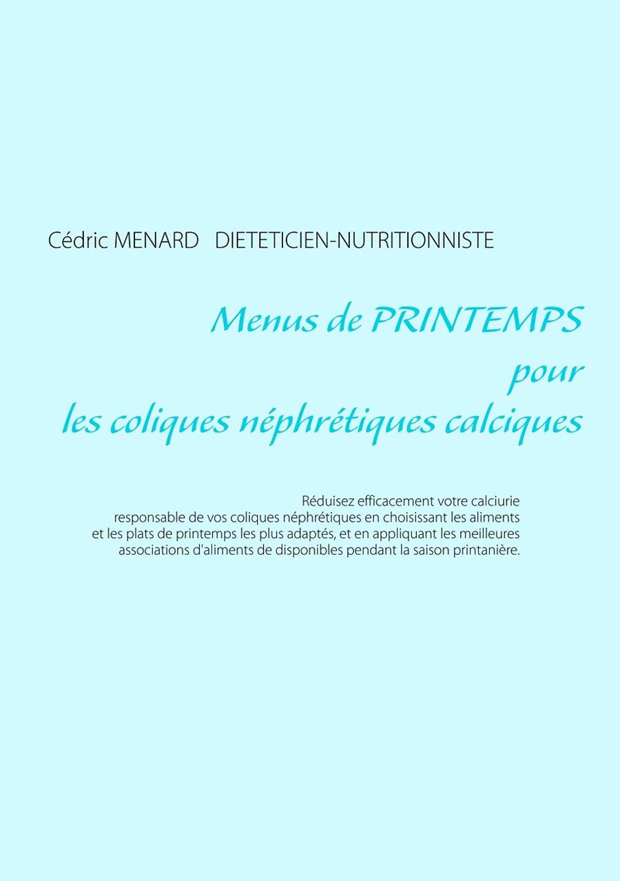 MENUS DE PRINTEMPS POUR LES COLIQUES NÉPHRÉTIQUES CALCIQUES | 9782322082315 | MENARD, CEDRIC