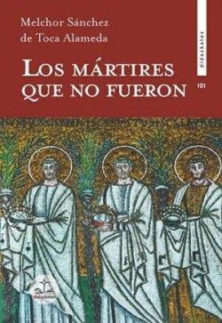MARTIRES QUE NO FUERON, LOS | 9788419431622 | SANCHEZ DE TOCA ALAMEDA, MELCHOR