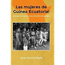 MUJERES DE GUINEA ECUATORIAL, LAS. UNA APROXIMACIÓN A LOS ESTUDIOS DE GÉNERO | 9788494871474 | RIOCHÍ SIAFÁ, JUAN