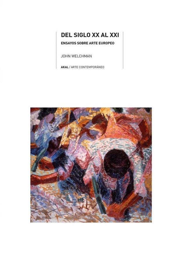 DEL SIGLO XX AL XXI. ENSAYOS SOBRE ARTE EUROPEO | 9788446038009 | WELCHMAN, JOHN C.
