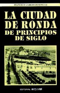CIUDAD DE RONDA DE PRINCIPIOS DE SIGLO, LA | 9788486167356 | GARRIDO DOMÍNGUEZ, FRANCISCO