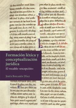 FORMACION LEXICA Y CONCEPTUALIZACION JURIDICA : EL VOCABLO EXCEPCIÓN | 9788413776804 | BOGARIN DIAZ, JESUS