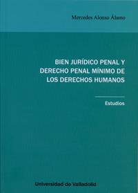 BIEN JURÍDICO PENAL Y DERECHO PENAL MÍNIMO DE LOS DERECHOS HUMANOS. ESTUDIOS. | 9788484487876 | ALONSO ALAMO, MERCEDES