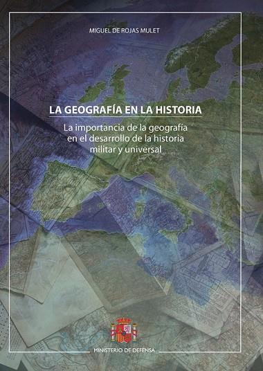 GEOGRAFÍA EN LA HISTORIA, LA. LA IMPORTANCIA DE LA GEOGRAFÍA EN EL DESARROLLO DE LA HISTORIA MILITAR | 9788490914717 | DE ROJAS MULET, MIGUEL