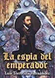 ESPIA DEL EMPERADOR, LA | 9788494612473 | TORRECILLA HERNANDEZ, LUIS
