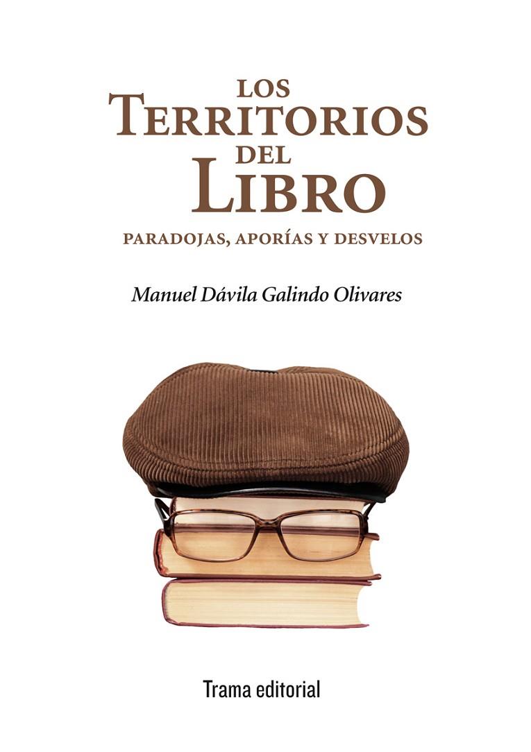 TERRITORIOS DEL LIBRO, LOS : PARADOJAS, APORÍAS Y DESVELOS | 9788494380037 | DÁVILA GALINDO OLIVARES, MANUEL