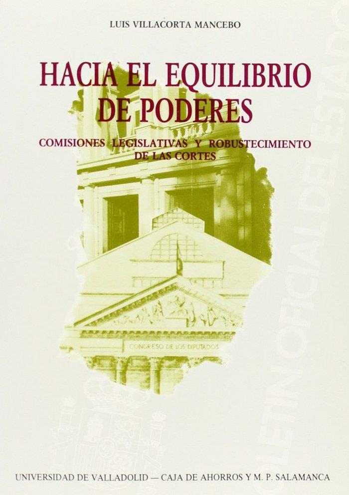 HACIA EL EQUILIBRIO DE PODERES. COMISIONES LEGISLATIVAS Y ROBUSTECIMIENTO DE LAS CORTES. | 9788477620778 | VILLACORTA MANCEBO, LUIS