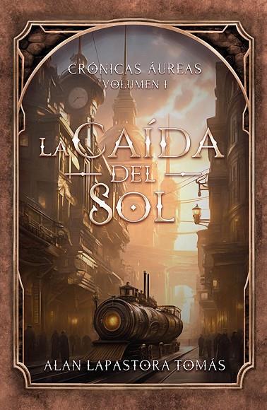 CRÓNICAS ÁUREAS 01. LA CAÍDA DEL SOL | 9791387868864 | LAPASTORA TOMÁS, ALAN