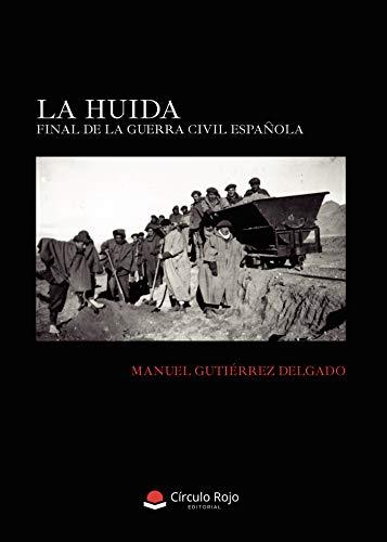 HUIDA, LA. FINAL DE LA GUERRA CIVIL ESPAÑOLA | 9788413631066 | GUTIÉRREZ DELGADO, MANUEL