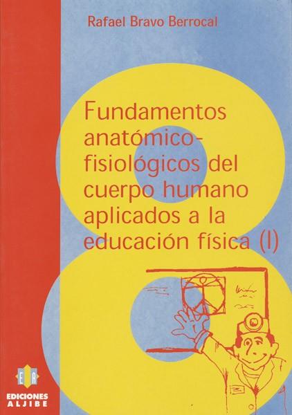 FUNDAMENTOS ANATÓMICO-FISIOLÓGICOS DEL CUERPO HUMANO APLICADOS A LA EDUCACIÓN FÍSICA | 9788487767920 | BRAVO BERROCAL, RAFAEL