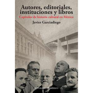 AUTORES, EDITORIALES, INSTITUCIONES Y LIBROS | 9786074628821 | GARCIADIEGO, JAVIER
