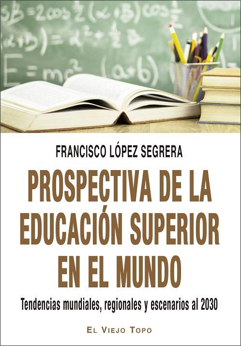 PROSPECTIVA DE LA EDUCACIÓN SUPERIOR EN EL MUNDO | 9788417700164 | LÓPEZ SEGRERA, FRANCISCO