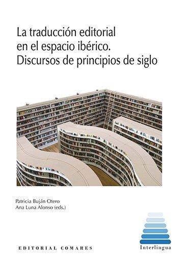 TRADUCCIÓN EDITORIAL EN EL ESPACIO IBERICO, LA. DISCURSOS DE PRINCIPIOS DE SIGLO | 9788413697949 | BUJAN OTERO, PATRICIA / LUNA ALONSO, ANA