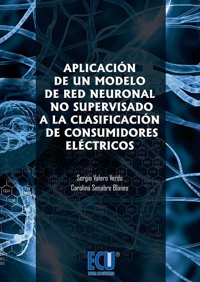 APLICACIÓN DE UN MODELO DE RED NEURONAL NO SUPERVISADO A LA CLASIFICACIÓN DE CONSUMIDORES ELÉCTRICOS | 9788499486758 | VALERO VERDÚ, SERGIO / SENABRE BLANES, CAROLINA