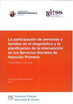PARTICIPACIÓN DE PERSONAS Y FAMILIAS EN EL DIAGNÓSTICO Y LA PLANIFICACIÓN DE LA INTERVENCIÓN EN LOS SERVICIOS SOCIALES DE ATENCIÓN PRIMARIA | 9788413022475 | GIMENEZ BERTOMEU, VICTOR