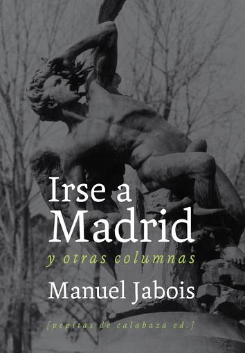 IRSE A MADRID Y OTRAS COLUMNAS | 9788493834951 | JABOIS, MANUEL
