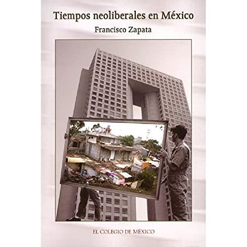 TIEMPOS NEOLIBERALES EN MÉXICO | 9789681211578 | ZAPATA, FRANCISCO