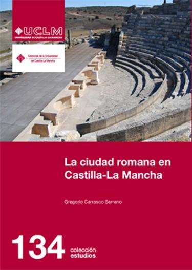 CIUDAD ROMANA EN CASTILLA-LA MANCHA, LA | 9788484278559