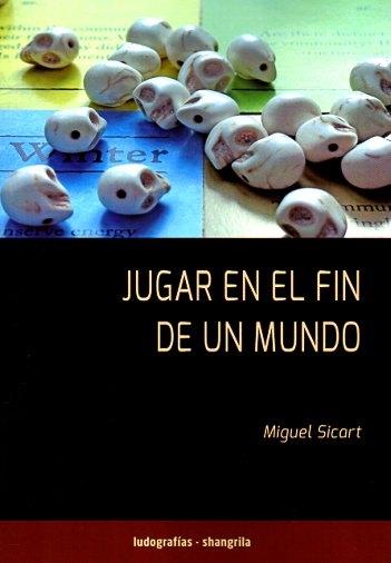 JUGAR EN EL FIN DE UN MUNDO | 9791399182125 | SICART, MIGUEL