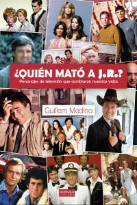 ¿QUIEN MATO A J.R.? PERSONAJES DE TV QUE CAMBIARON NUESTRAS VIDAS | 9788415839194 | MEDINA, GUILLEM