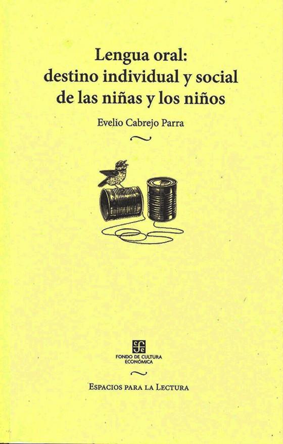 LENGUA ORAL : DESTINO INDIVIDUAL Y SOCIAL DE LAS NIÑAS Y LOS NIÑOS | 9786071666154 | CABREJO PARRA, EVELIO