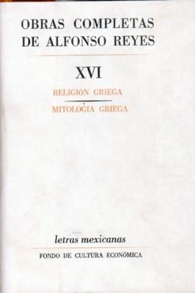 OBRAS COMPLETAS, XVI : RELIGIÓN GRIEGA, MITOLOGÍA GRIEGA | 9789681608606 | REYES, ALFONSO