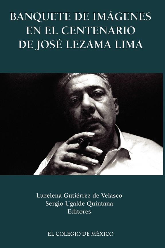 BANQUETE DE IMÁGENES EN EL CENTENARIO DE JOSÉ LEZAMA LIMA | 9786074628036 | GUTIÉRREZ DE VELASCO, LUZELENA