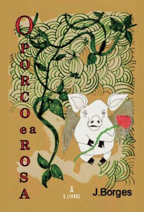 O PORCO E A ROSA | 9789897826795 | BORGES, JOSÉ