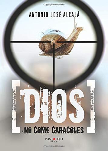 DIOS NO COME CARACOLES | 9788416937424 | JOSÉ ALCALÁ, ANTONIO