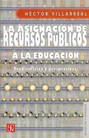 ASIGNACIÓN DE RECURSOS PÚBLICOS A LA EDUCACIÓN, LA : PROBLEMÁTICA Y PERSPECTIVAS | 9789681672577 | VILLARREAL, HÉCTOR