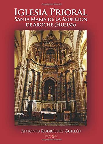 IGLESIA PRIORAL SANTA MARÍA DE LA ASUNCIÓN AROCHE (HUELVA) | 9788468627380 | RODRÍGUEZ GUILLÉN, ANTONIO