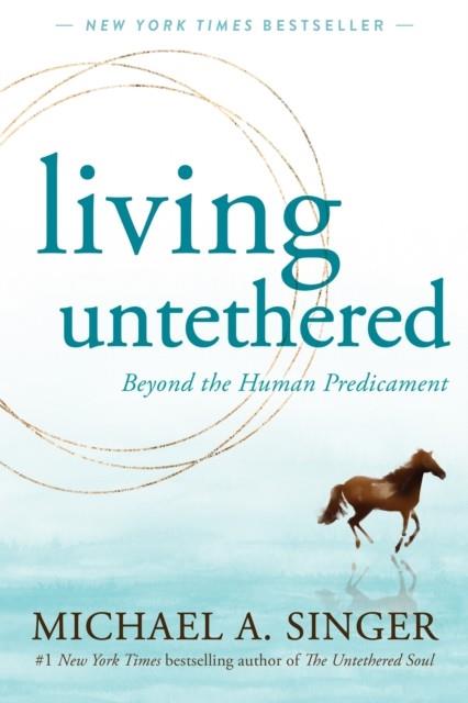 LIVING UNTETHERED | 9781648480935 | SINGER, MICHAEL A.