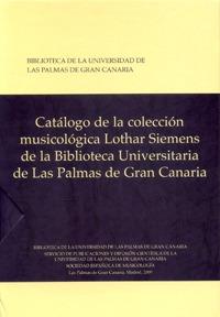 CATÁLOGO DE LA COLECCIÓN MUSICOLÓGICA LOTHAR SIEMENS DE LA BIBLIOTECA UNIVERSITARIA DE LAS PALMAS DE GRAN CANARIA | 9788492777440 | BIBLIOTECA DE LA UNIVERSIDAD DE LAS PALMAS DE GRAN CANARIA