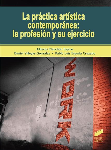 PRACTICA ARTISTICA CONTEMPORANEA, LA : LA PROFESION Y SU EJERCICIO | 9788491714309 | CHINCHON ESPINO, ALBERTO / VILLEGAS GONZALEZ, DANI