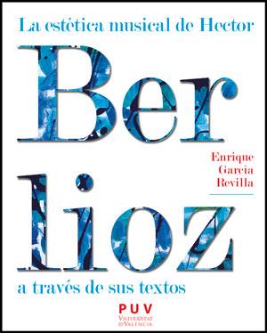 ESTÉTICA MUSICAL DE HECTOR BERLIOZ A TRAVÉS DE SUS TEXTOS, LA | 9788437091143 | GARCÍA REVILLA, ENRIQUE
