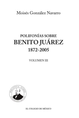 POLIFONÍAS SOBRE BENITO JUÁREZ 1872-2005 | 9789681213138 | GONZÁLEZ NAVARRO, MOISÉS