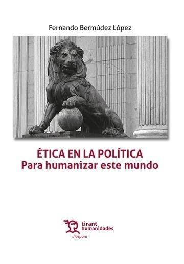 ÉTICA EN LA POLÍTICA. PARA HUMANIZAR ESTE MUNDO | 9788410814509 | BERMUDEZ LOPEZ, FERNANDO