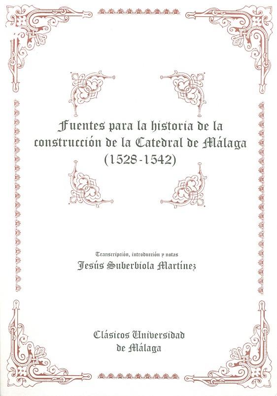 FUENTES DE LA HISTORIA DE LA CONSTRUCCIÓN DE LA CATEDRAL DE MÁLAGA (1528-1542) | 9788474968927 | SUBERBIOLA MARTÍNEZ, JESÚS