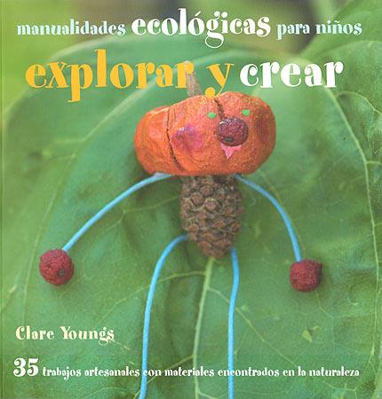 EXPLORAR Y CREAR. (TRABAJOS MANUALES ECOLÓGICOS PARA NIÑOS) | 9788426138873 | YOUNG, CLARE