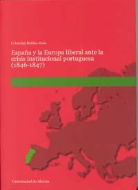 ESPAÑA Y LA EUROPA LIBERAL ANTE LA CRISIS INSTITUCIONAL PORTUGUESA (1846-1847) | 9788483713761 | ROBLES JAÉN, CRISTÓBAL