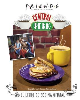 FRIENDS : CENTRAL PERK. EL LIBRO DE COCINA OFICIAL | 9788467949087 | MICKELSON, KARA